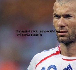 爱游戏官网-有点不满！朱辰杰将球护出底线 颜骏凌激动上前激烈交流