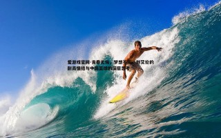 爱游戏官网-青春无悔，梦想不灭，郭艾伦的耐高情结与中国篮球的深层思考