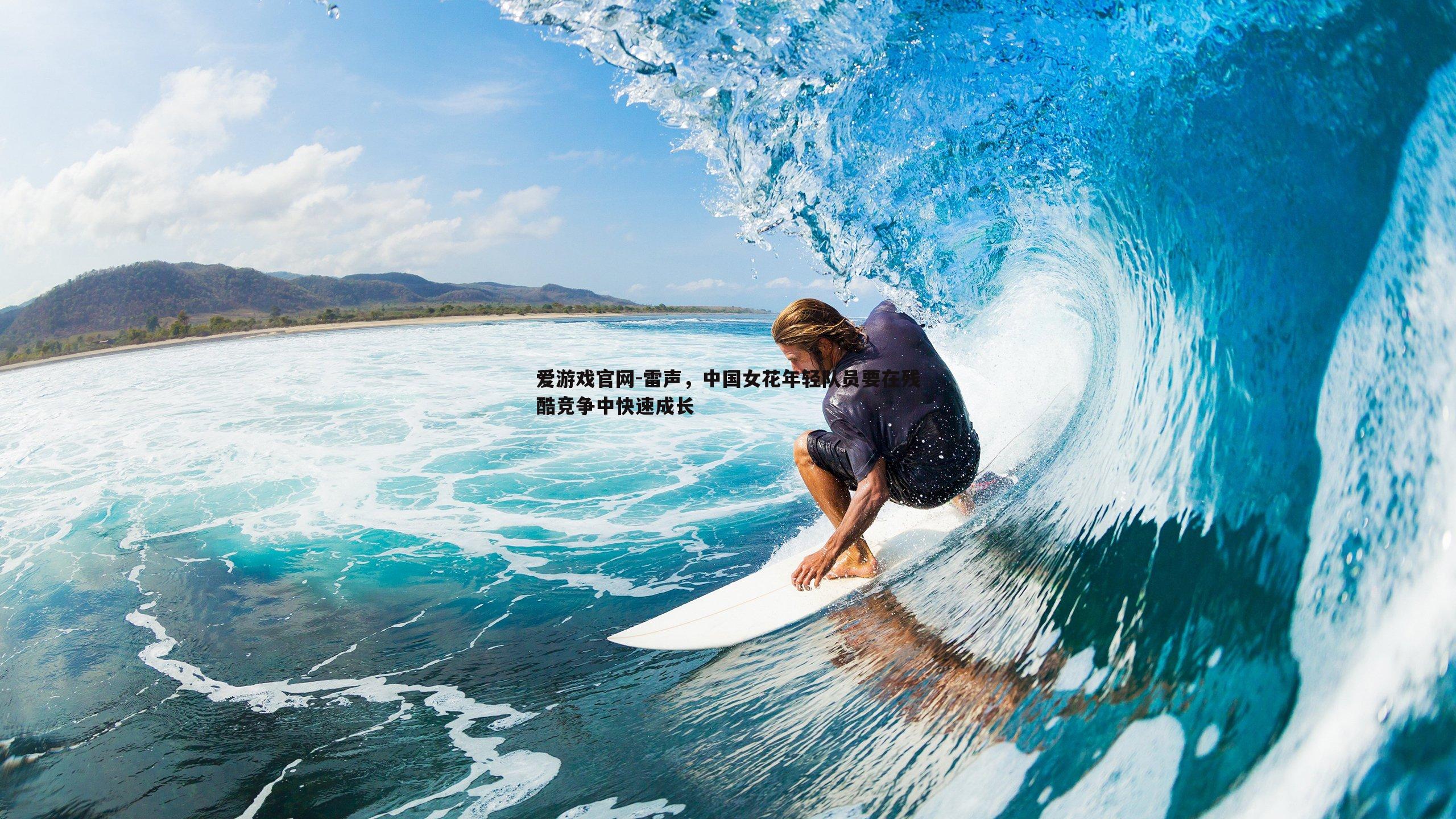 爱游戏官网-雷声,中国女花年轻队员要在残酷竞争中快速成长-第2张图片-爱游戏官网 爱游戏官网-雷声,中国女花年轻队员要在残酷竞争中快速成长-第2张图片-爱游戏官网